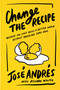 Change the Recipe (Because You Can't Build a Better World Without Breaking Some Eggs) by José Andrés, Richard Wolffe, 9780063436152