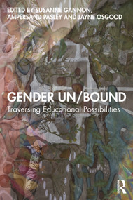 Gender Un/Bound (Traversing Educational Possibilities) by Susanne Gannon, Ampersand Pasley, Jayne Osgood, 9781032715520