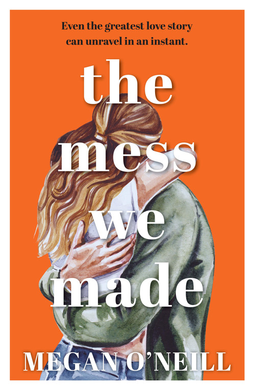 The Mess We Made by Megan O'Neill, 9781869718077