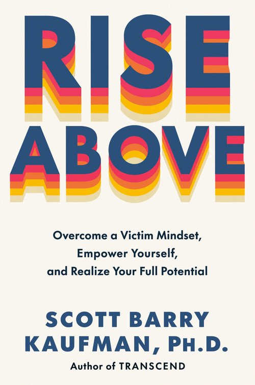 Rise Above (Overcome a Victim Mindset, Empower Yourself, and Realize Your Full Potential) by Scott Barry Kaufman, PhD, 9780593715161