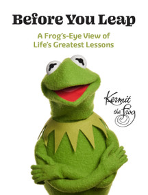 Before You Leap (A Frog's-Eye View of Life's Greatest Lessons) by Kermit The Frog, 9781368104050