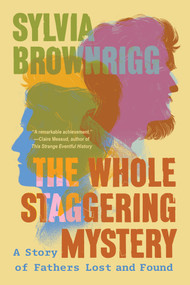 The Whole Staggering Mystery (A Story of Fathers Lost and Found) - 9781640096974 by Sylvia Brownrigg, 9781640096974