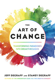 The Art of Change (Transforming Paradoxes into Breakthroughs) by Jeff DeGraff, Staney DeGraff, 9798890570680