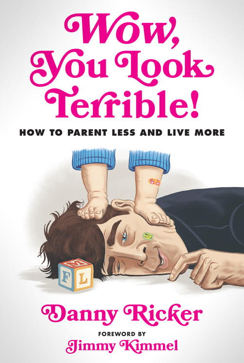 Wow, You Look Terrible! (How to Parent Less and Live More) by Danny Ricker, Jimmy Kimmel, 9781368110914