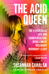 The Acid Queen (The Psychedelic Life and Counterculture Rebellion of Rosemary Woodruff Leary) by Susannah Cahalan, 9780593490051
