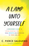 A Lamp unto Yourself (A Beginner's Guide to Asian Spiritual Practices, from Advaita and Buddhism to Yoga and Zen) by C. Pierce Salguero, 9780807020395