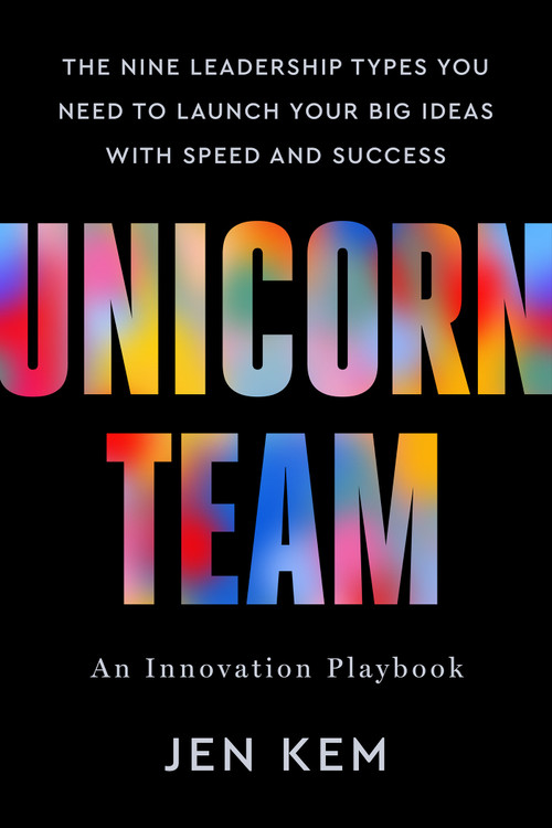 Unicorn Team (The Nine Leadership Types You Need to Launch Your Big Ideas with Speed and Success) by Jen Kem, 9781401980276
