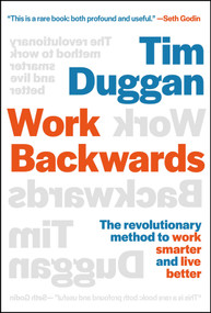 Work Backwards (The Revolutionary Method to Work Smarter and Live Better) by Tim Duggan, 9781394298174