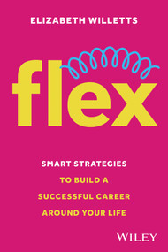 Flex (Smart Strategies to Build A Successful Career Around Your Life) by Elizabeth Willetts, 9781394267798