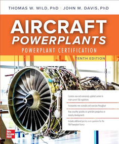 Aircraft Powerplants: Powerplant Certification, Tenth Edition by Thomas W. Wild, John M. Davis, 9781264564460