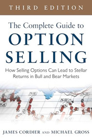 The Complete Guide to Option Selling: How Selling Options Can Lead to Stellar Returns in Bull and Bear Markets, 3rd Edition by Michael Gross, James Cordier, 9780071837620