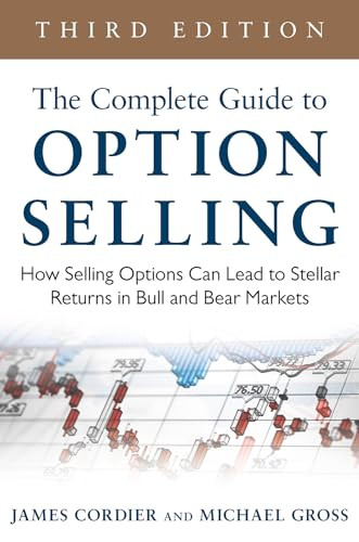 The Complete Guide to Option Selling: How Selling Options Can Lead to Stellar Returns in Bull and Bear Markets, 3rd Edition by Michael Gross, James Cordier, 9780071837620