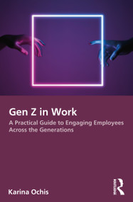 Gen Z in Work (A Practical Guide to Engaging Employees Across the Generations) by Karina Ochis, 9781032693095