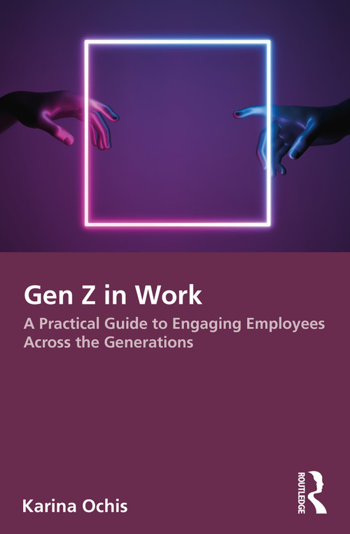 Gen Z in Work (A Practical Guide to Engaging Employees Across the Generations) by Karina Ochis, 9781032693095