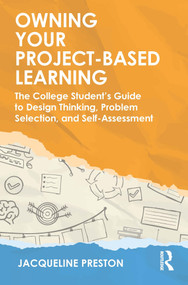 Owning Your Project-Based Learning (The College Student's Guide to Design Thinking, Problem Selection, and Self-Assessment) by Jacqueline Preston, 9781032557021