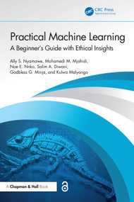 Practical Machine Learning (A Beginner's Guide with Ethical Insights) by Ally S. Nyamawe, Mohamedi M. Mjahidi, Noe E. Nnko, Salim A. Diwani, Godbless G. Minja, Kulwa Malyango, 9781032770291