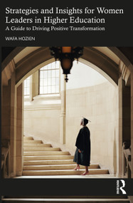 Strategies and Insights for Women Leaders in Higher Education (A Guide to Driving Positive Transformation) by Wafa Hozien, 9781032849409