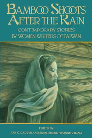 Bamboo Shoots After the Rain (Contemporary Stories by Women Writers of Taiwan) by Ann C. Carver, Sung-sheng Yvonne Chang, 9781558610187