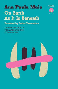 On Earth As It Is Beneath by Ana Paula Maia, Padma Viswanathan, 9781917260107