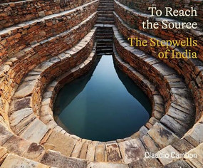 To Reach the Source (The Stepwells of India) by Claudio Cambon, 9781961856349