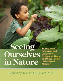 Seeing Ourselves in Nature (Stories from Educators and Children of Indigenous, Black, and Other People of the Global Majority) by Jessica Fong, 9781605548296