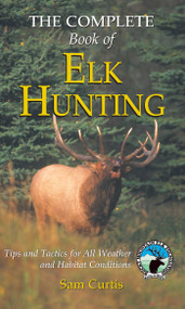 Complete Book of Elk Hunting (Tips And Tactics For All Weather And Habitat Conditions) by Sam Curtis, 9781592286539