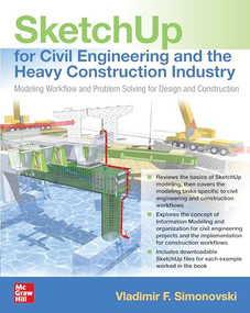 SketchUp for Civil Engineering and the Heavy Construction Industry: Modeling Workflow and Problem Solving for Design and Construction by Vladimir F. Simonovski, 9781260460384