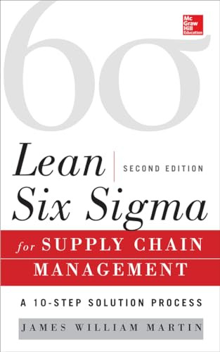 Lean Six Sigma for Supply Chain Management, Second Edition (The 10-Step Solution Process) by James William Martin, 9780071793056