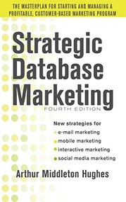 Strategic Database Marketing 4e:  The Masterplan for Starting and Managing a Profitable, Customer-Based Marketing Program by Arthur Middleton Hughes, 9780071773485