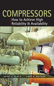 Compressors: How to Achieve High Reliability & Availability by Fred K. Geitner, Heinz P. Bloch, 9780071772877