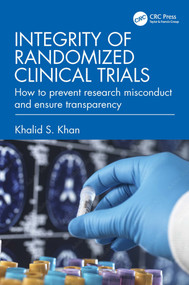 Integrity of Randomized Clinical Trials (How to prevent research misconduct and ensure transparency) by Khalid S. Khan, 9781032601229