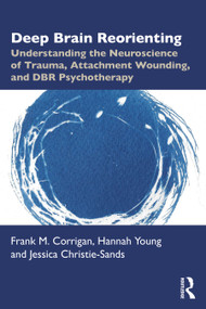 Deep Brain Reorienting (Understanding the Neuroscience of Trauma, Attachment Wounding, and DBR Psychotherapy) by Frank M. Corrigan, Hannah Young, Jessica Christie-Sands, 9781032556253