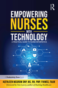 Empowering Nurses with Technology (A Practical Guide to Nurse Informatics) by Kathleen McGrow, 9781032575100