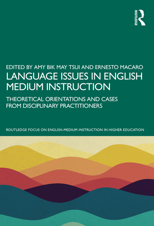 Language Issues in English Medium Instruction (Theoretical Orientations and Cases from Disciplinary Practitioners) by Amy Bik May Tsui, Ernesto Macaro, 9781032759500