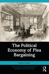 The Political Economy of Plea Bargaining by Robert Schehr, 9781032472157