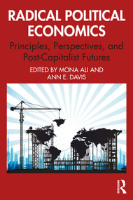 Radical Political Economics (Principles, Perspectives, and Post-Capitalist Futures) by Mona Ali, Ann E. Davis, 9781032433011