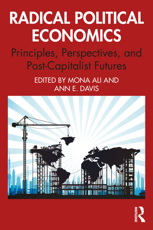 Radical Political Economics (Principles, Perspectives, and Post-Capitalist Futures) by Mona Ali, Ann E. Davis, 9781032433011