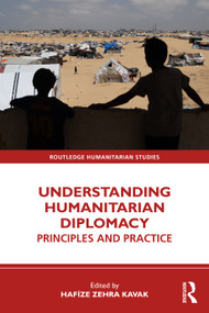 Understanding Humanitarian Diplomacy (Principles and Practice) by Hafize Zehra Kavak, 9781032821467