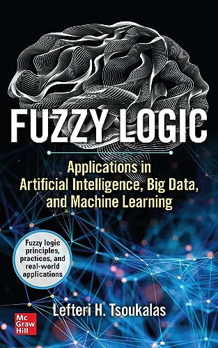 Fuzzy Logic: Applications in Artificial Intelligence, Big Data, and Machine Learning by Lefteri H. Tsoukalas, 9781264675913