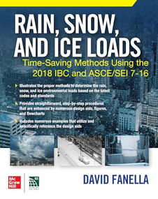 Rain, Snow, and Ice Loads: Time-Saving Methods Using the 2018 IBC and ASCE/SEI 7-16 by David A. Fanella, 9781260461527