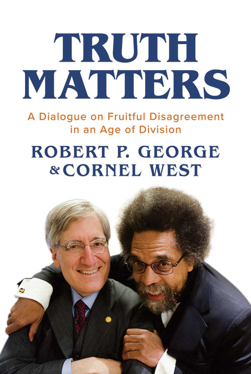 Truth Matters (A Dialogue on Fruitful Disagreement in an Age of Division) by Robert P. George, Cornel West, 9798888451700