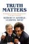 Truth Matters (A Dialogue on Fruitful Disagreement in an Age of Division) by Robert P. George, Cornel West, 9798888451700