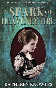 A Spark of Heavenly Fire by Kathleen Knowles, 9781626392120