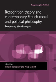 Recognition theory and contemporary French moral and political philosophy (Reopening the dialogue) by Miriam Bankovsky, Alice Le Goff, 9781526116963