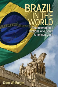 Brazil in the world (The international relations of a South American giant) by Sean W. Burges, 9781526107404