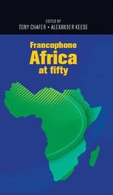 Francophone Africa at fifty by Tony Chafer, Alexander Keese, 9781526122858