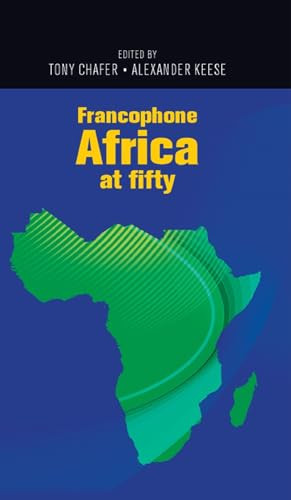 Francophone Africa at fifty by Tony Chafer, Alexander Keese, 9781526122858