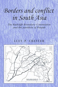 Borders and conflict in South Asia (The Radcliffe Boundary Commission and the partition of Punjab) by Lucy Chester, 9780719091360