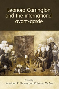 Leonora Carrington and the international avant-garde by Jonathan P. Eburne, Catriona McAra, 9781526133199
