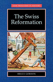The Swiss Reformation (The Swiss Reformation) by Bruce Gordon, 9780719051180